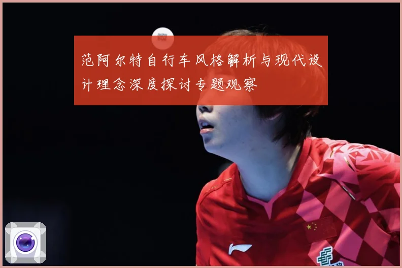 范阿尔特自行车风格解析与现代设计理念深度探讨专题观察
