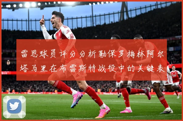 雷恩球员评分分析勒保罗梅林阿尔塔马里在布雷斯特战役中的关键表专题观察