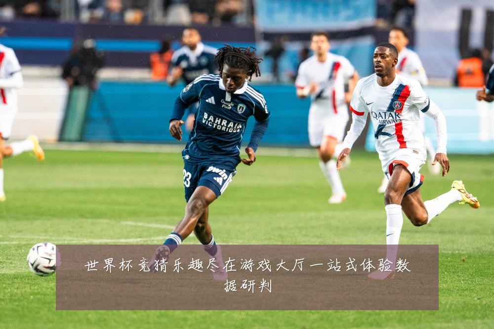 世界杯竞猜乐趣尽在游戏大厅一站式体验数据研判