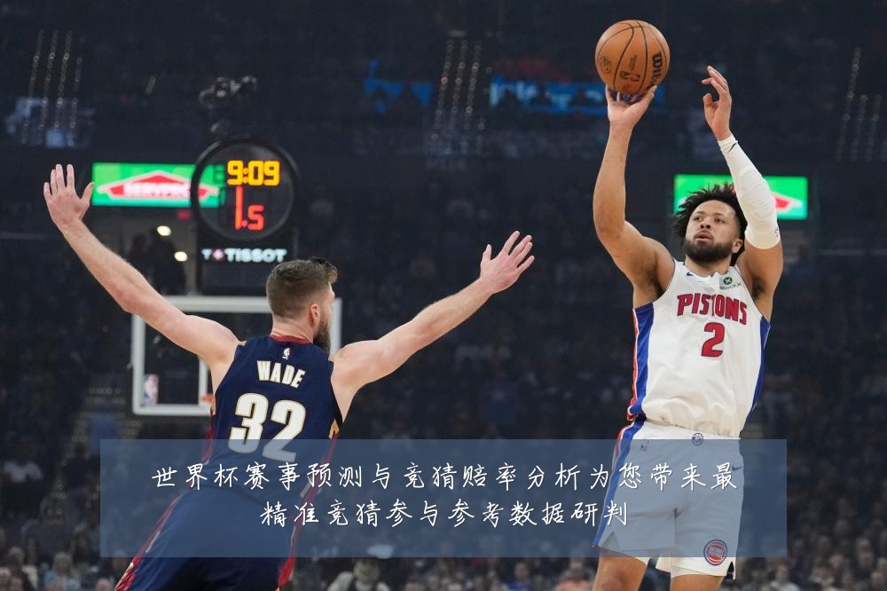 世界杯赛事预测与竞猜赔率分析为您带来最精准竞猜参与参考数据研判