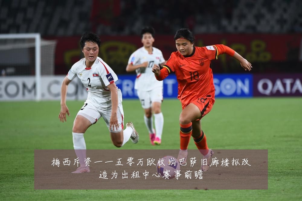 梅西斥资一一五零万欧收购巴萨旧廊楼拟改造为出租中心赛事前瞻