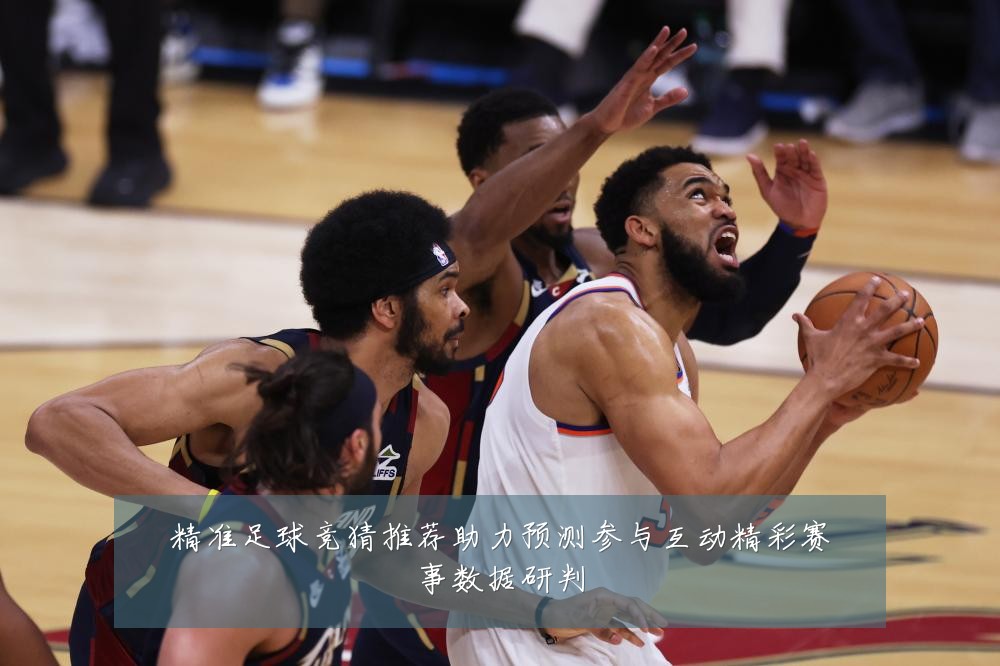 精准足球竞猜推荐助力预测参与互动精彩赛事数据研判