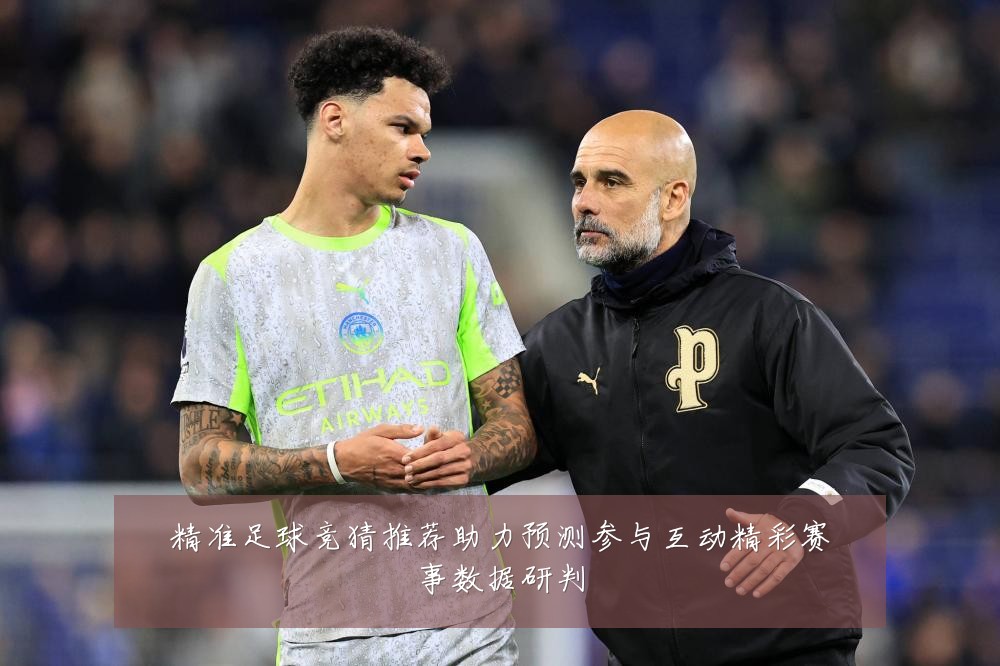 精准足球竞猜推荐助力预测参与互动精彩赛事数据研判